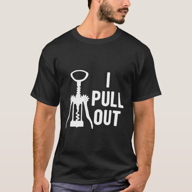I pull out funny wine corkscrew T-Shirt (Front)