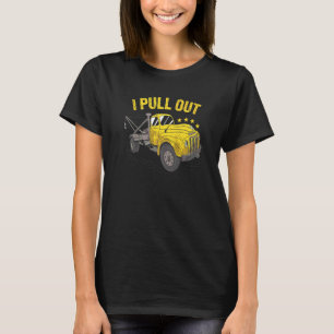 I Pull Out Tow Truck Operator T-Shirt