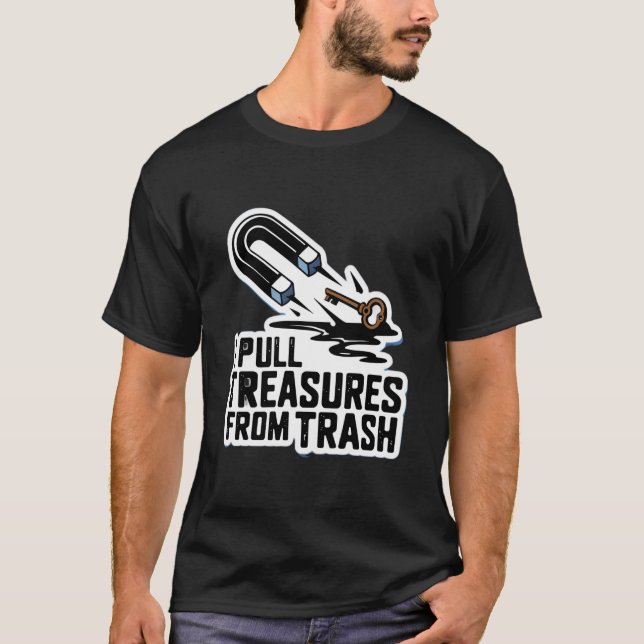 I Pull Treasures from Trash Magnet Fishing T-Shirt (Front)