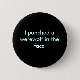 I punched a werewolf in the face 2 inch round button