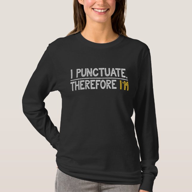 I Punctuate Therefore I'm Grammar T-Shirt (Front)