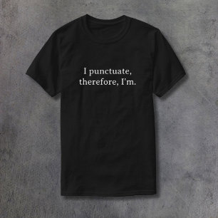 I Punctuate, Therefore I'm T-Shirt