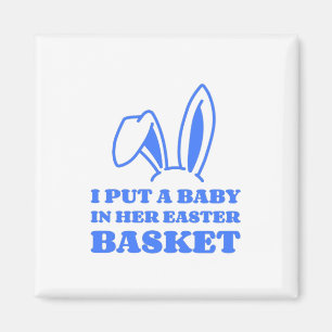 I Put A Baby In Her Easter Basket Magnet