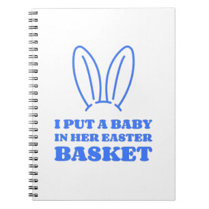 I Put A Baby In Her Easter Basket Notebook