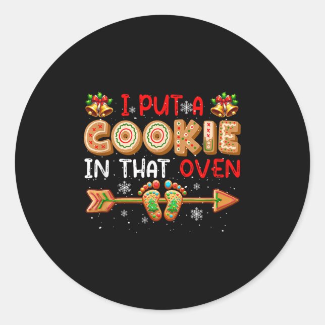 I Put A Cookie In That Oven Christmas Pregnancy An Classic Round Sticker (Front)