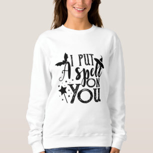 I Put A Spell On You Funny Halloween Witch Sweatshirt