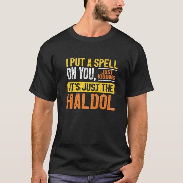 I Put A Spell On You Just Kiddings It Just The Hal T-Shirt (Front)