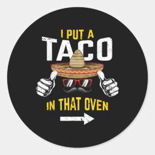 I Put A Taco In That Oven Funny Men Cinco De Mayo  Classic Round Sticker