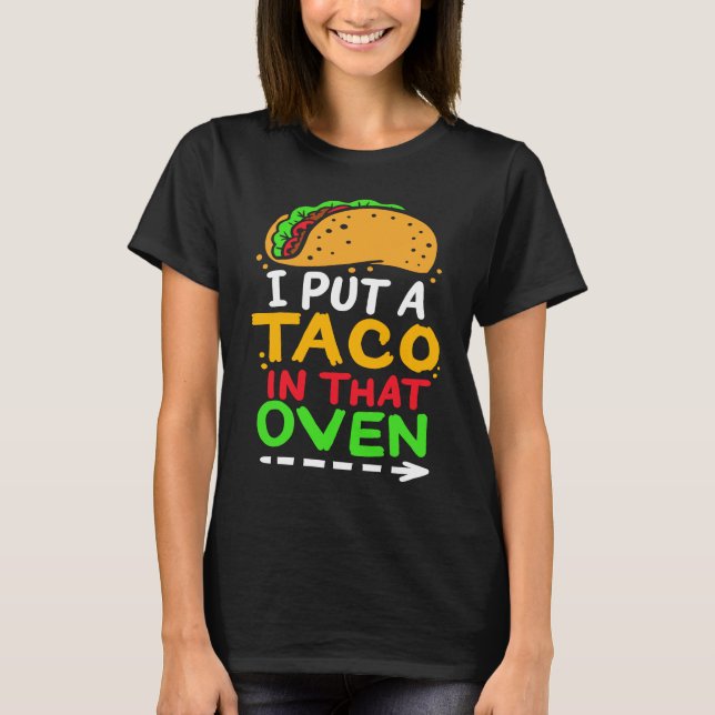 I Put A Taco In That Oven Proud Mexican Expecting  T-Shirt (Front)