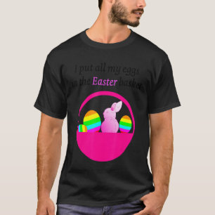 I Put All My Eggs In The Easter Basket Wordplay T-Shirt