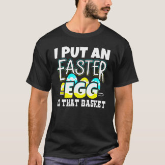 I Put An Easter Egg In That Basket Pregnancy Annou T-Shirt