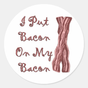 I Put Bacon On My Bacon Classic Round Sticker