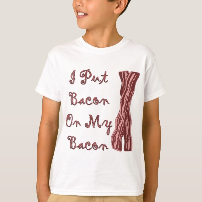 I Put Bacon On My Bacon T-Shirt (Front)