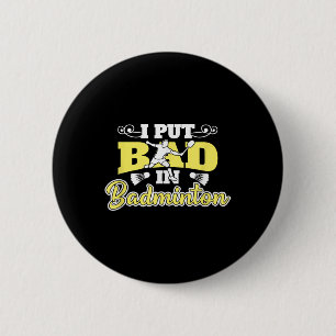 I Put Bad In Badminton  2 Inch Round Button