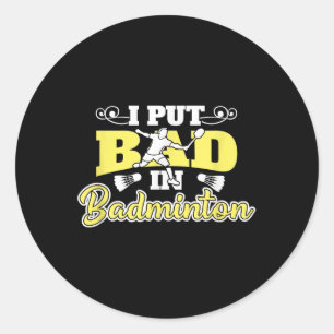 I Put Bad In Badminton Classic Round Sticker