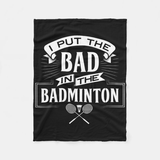 I Put Bad In Badminton Player Rackets Shuttle  Fleece Blanket (Front)