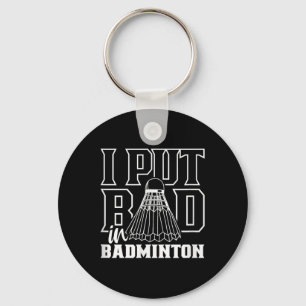 I Put Bad In Badminton Sport Shuttle Player Team Keychain