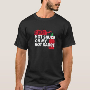 I Put Hot Chili Sauce On My Sauce Funny Pepper Chi T-Shirt