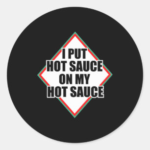 I Put Hot Sauce On My Hot Sauce Classic Round Sticker