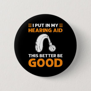 I Put In My Hearing Aid. This Better Be Good. Deaf 2 Inch Round Button