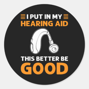 I Put In My Hearing Aid. This Better Be Good. Deaf Classic Round Sticker
