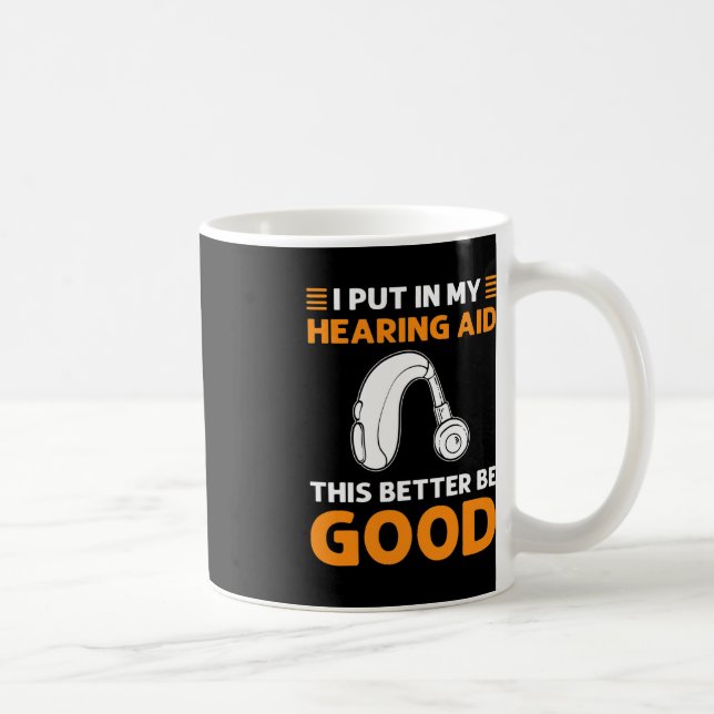 I Put In My Hearing Aid. This Better Be Good. Deaf Coffee Mug (Right)