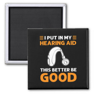 I Put In My Hearing Aid. This Better Be Good. Deaf Magnet