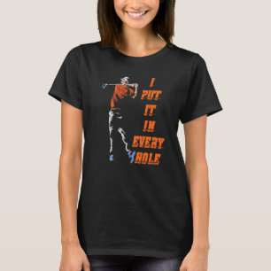 I Put It In Every Hole   Golf For Men T-Shirt