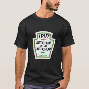 I put ketchup on my funny tomato based gift T-Shirt