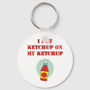 I Put Ketchup on My Ketchup Keychain
