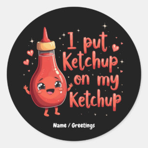 I Put Ketchup on My Ketchup Lover Funny Classic Round Sticker