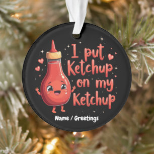 I Put Ketchup on My Ketchup Lover Funny Ornament
