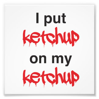 I Put Ketchup on my Ketchup Photo Print