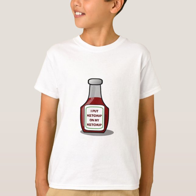 I put ketchup on my ketchup T-Shirt (Front)