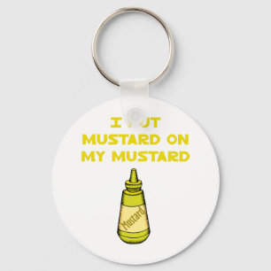 I Put Mustard on My Mustard Keychain