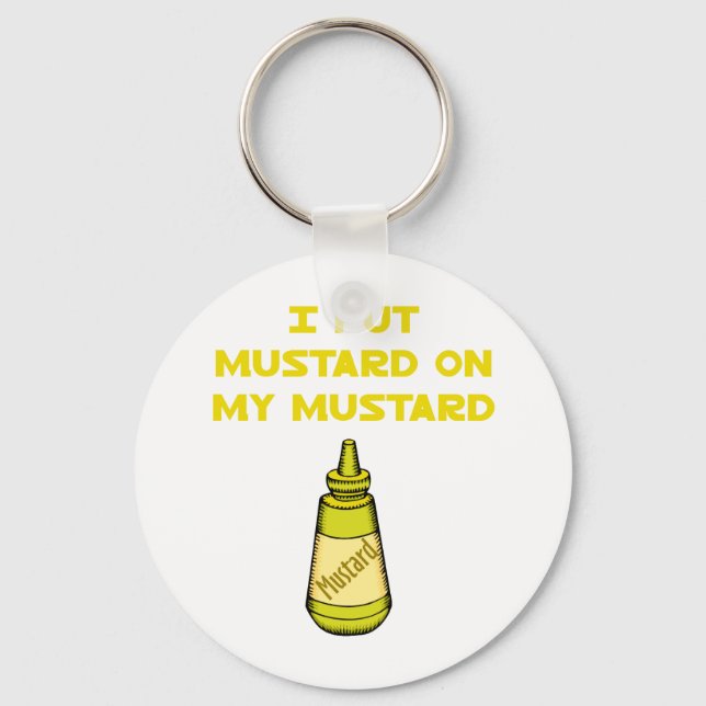 I Put Mustard on My Mustard Keychain (Front)