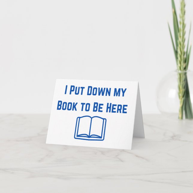 I Put My Book Down to Be Here Blank Card – Funny  (Front)