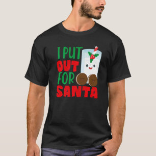 I Put Out For Santa Claus Cookie Milk Christmas    T-Shirt