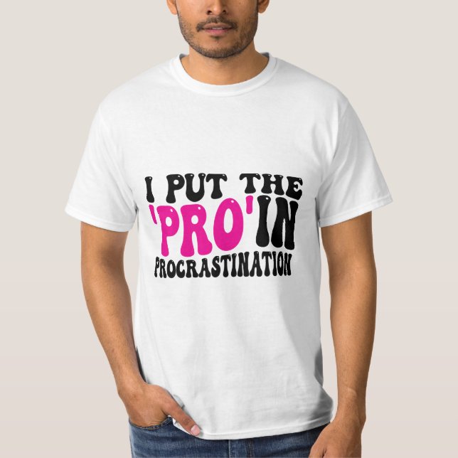 I put Pro in Procrastination T-Shirt (Front)