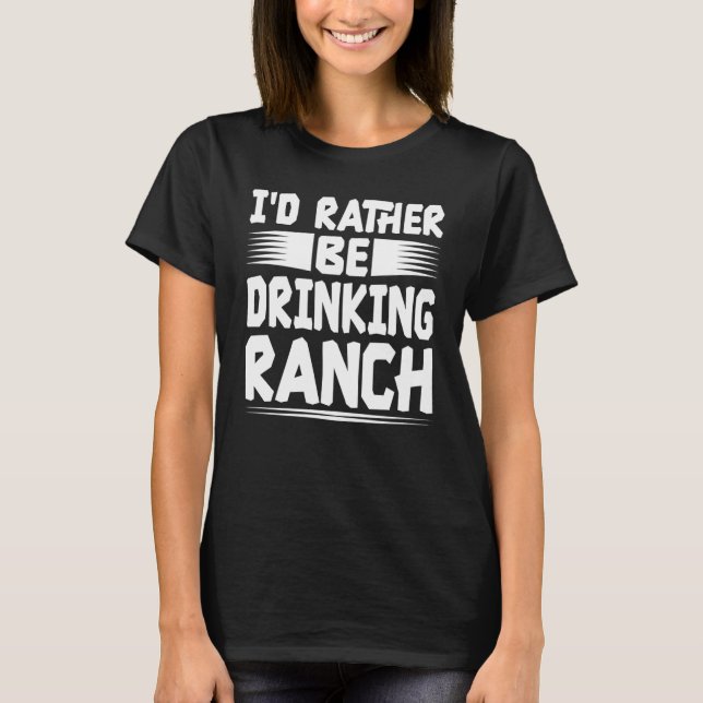 I Put Ranch on Everything Ranch Dressing T-Shirt (Front)