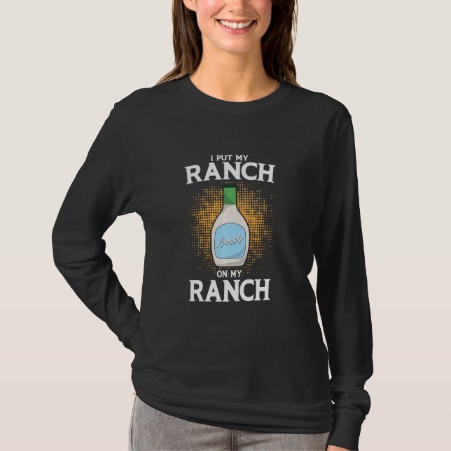 I Put Ranch On My Ranch Dressing Condiments T-Shirt (Front)