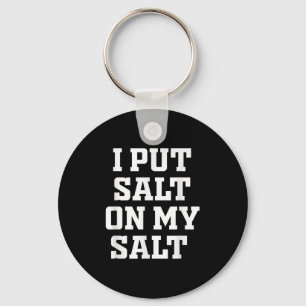 I Put Salt On My Salt - Funny Nacho Taco Salsa Ide Keychain