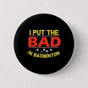 I Put The Bad In Badminton 6 2 Inch Round Button