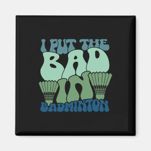 I Put The Bad In Badminton 9 Magnet