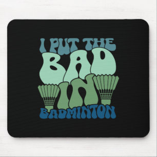 I Put The Bad In Badminton 9 Mouse Pad