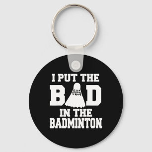 I Put The Bad In Badminton Funny Badminton Player  Keychain