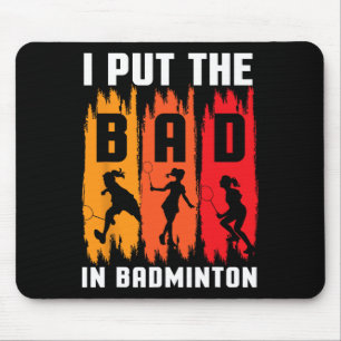 I Put The Bad In Badminton I Shuttle I Badminton  Mouse Pad