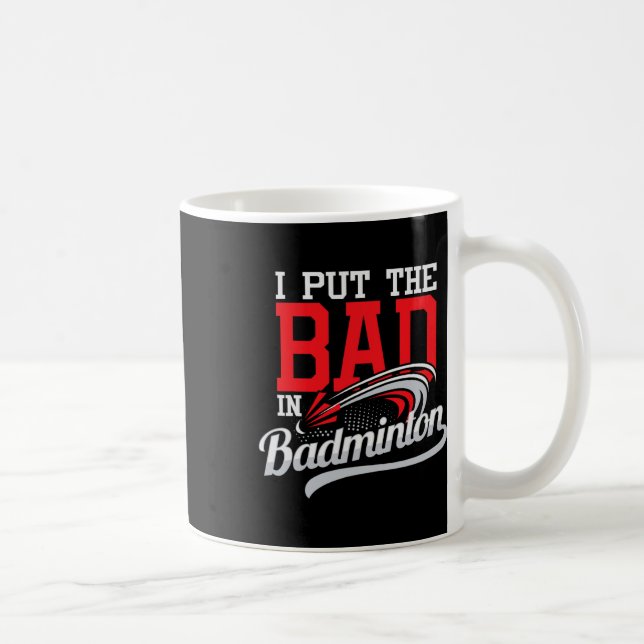 I Put The Bad In Badminton - Player Shuttle Bird A Coffee Mug (Right)