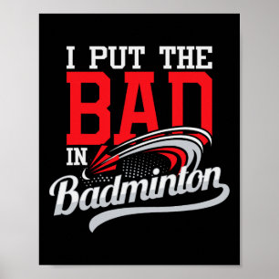 I Put The Bad In Badminton - Player Shuttle Bird A Poster