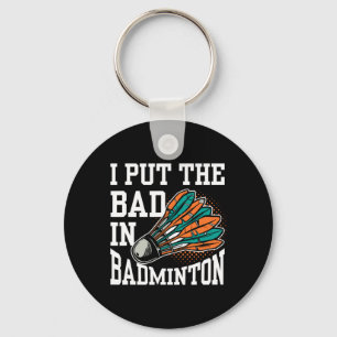 I Put The Bad In Badminton Player Team Match Lover Keychain